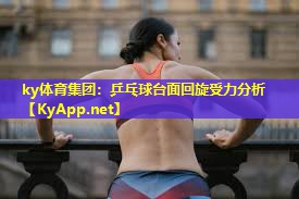 ky体育集团:乒乓球台面回旋受力分析