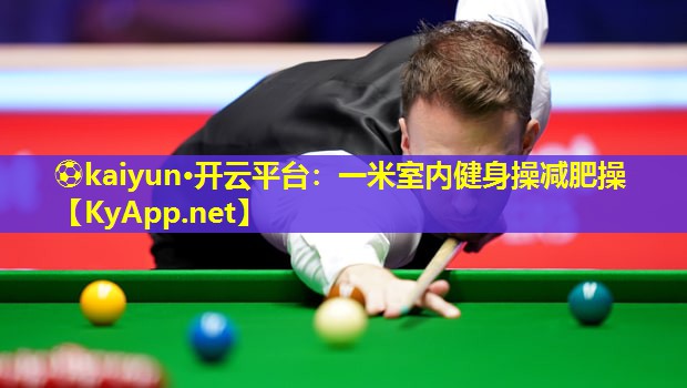 ⚽kaiyun·开云平台:一米室内健身操减肥操