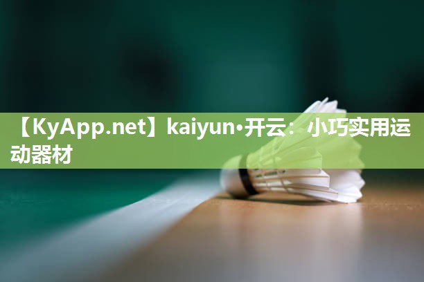 kaiyun·开云：小巧实用运动器材