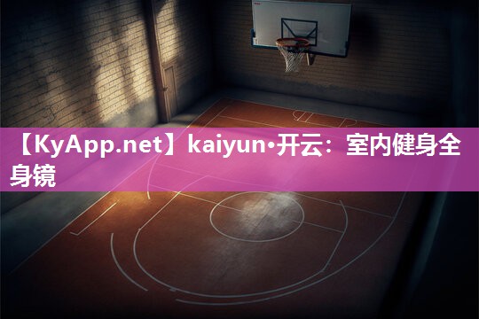 kaiyun·开云：室内健身全身镜