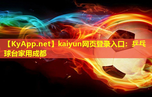 kaiyun网页登录入口：乒乓球台家用成都