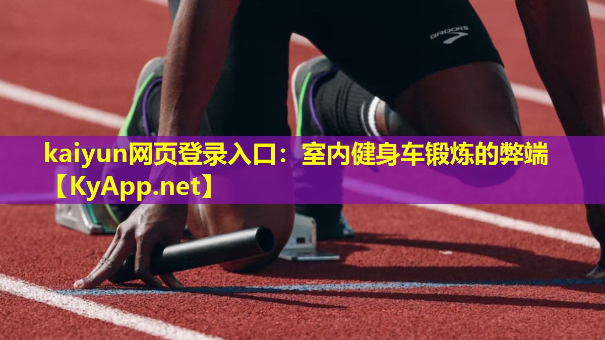 kaiyun网页登录入口:室内健身车锻炼的弊端