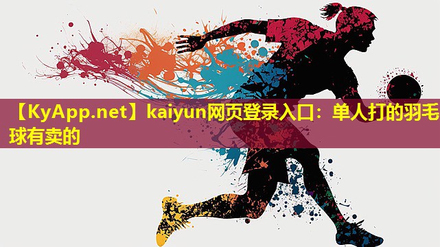 kaiyun网页登录入口：单人打的羽毛球有卖的