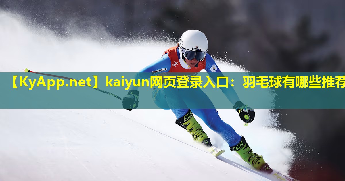 kaiyun网页登录入口：羽毛球有哪些推荐