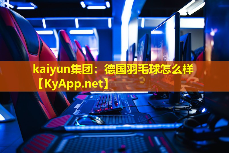 kaiyun集团：德国羽毛球怎么样