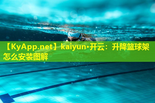 kaiyun·开云：升降篮球架怎么安装图解