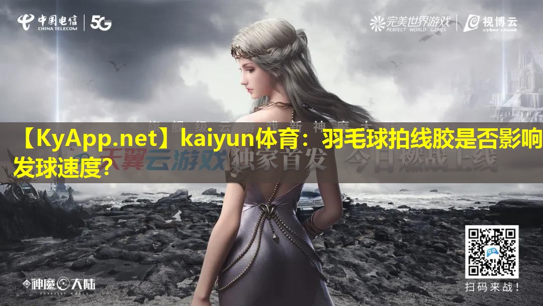 kaiyun体育：羽毛球拍线胶是否影响发球速度？