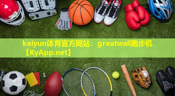 kaiyun体育官方网站：greatwall跑步机