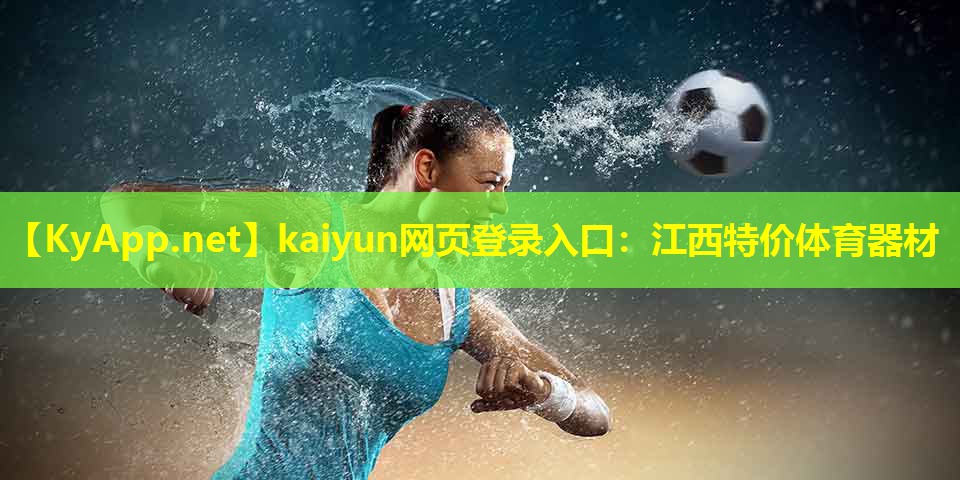 <strong>kaiyun网页登录入口：江西特价体育器材</strong>