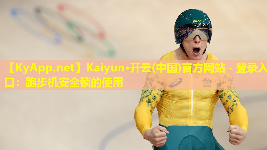 Kaiyun·开云(中国)官方网站 - 登录入口:跑步机安全锁的使用