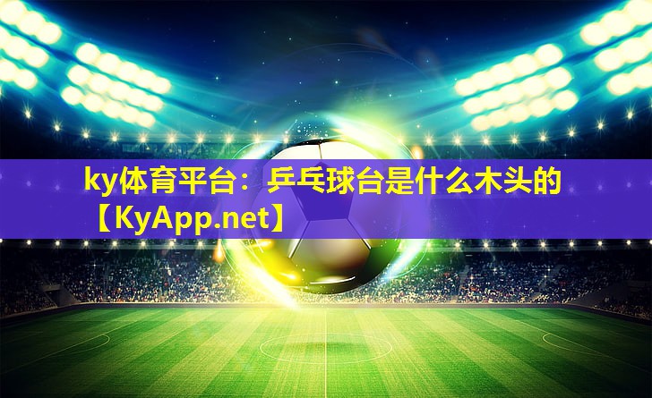 乒乓球台是什么木头的